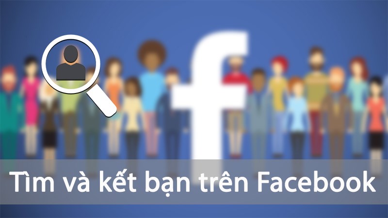 5 Cách Tìm Và Kết Bạn Trên Facebook Nhanh Chóng, Chính Xác Và Dễ Dàng